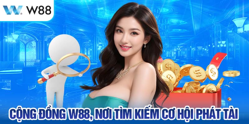 Cộng Đồng W88, Nơi Tìm Kiếm Cơ Hội Phát Tài